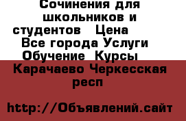 Сочинения для школьников и студентов › Цена ­ 500 - Все города Услуги » Обучение. Курсы   . Карачаево-Черкесская респ.